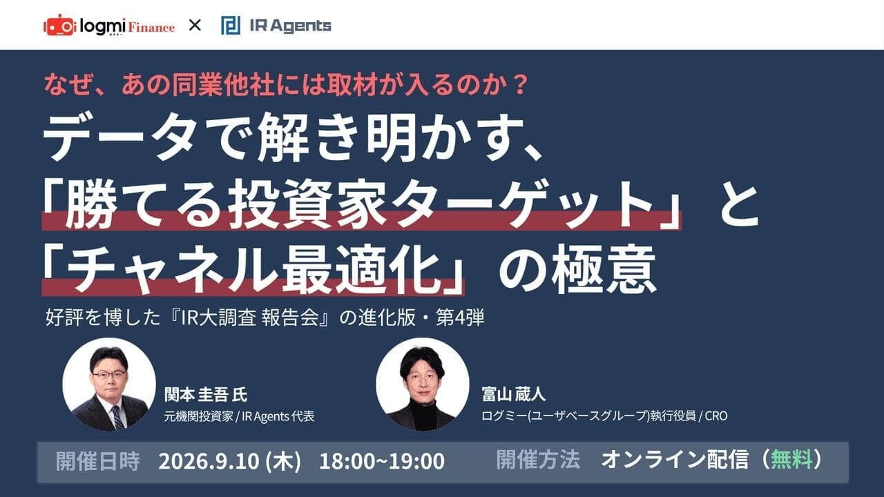 ログミーFinance×IR Agents共催セミナー「なぜ、あの同業他社には取材が入るのか?データで解き明かす、『勝てる投資家ターゲット』と『チャネル最適化』の極意」2026年9月10日(木)18:00〜19:00、オンライン配信。登壇:関本圭吾氏(IR Agents代表)、富山蔵人(ログミー執行役員/CRO)
